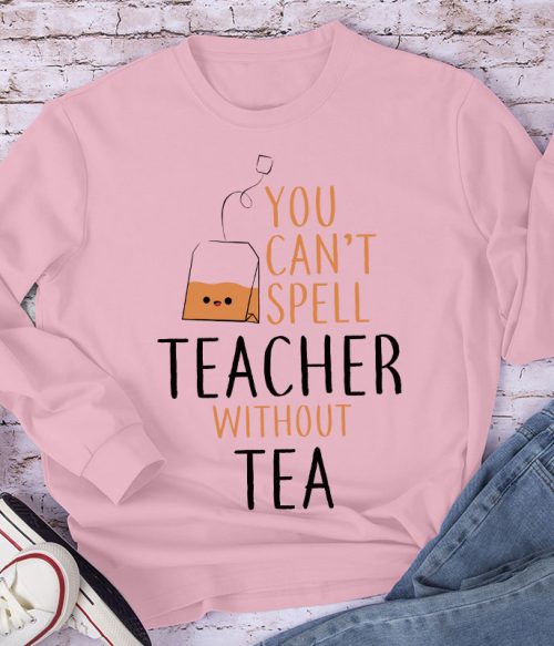 You Can't Spell Teacher Without Tea Long Sleeve T-Shirt