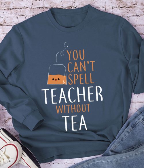 You Can't Spell Teacher Without Tea Long Sleeve T-Shirt