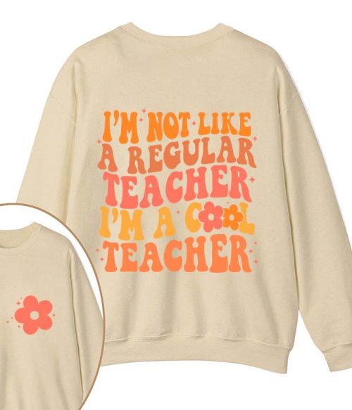 I'm Not Like A Regular Teacher Teacher Two Sided Sweatshirt