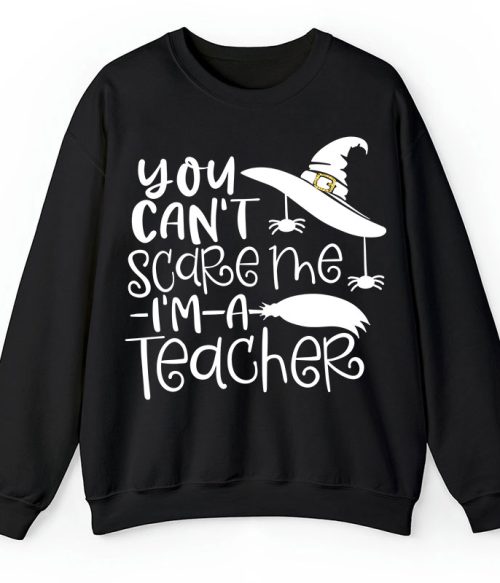 You Can't Scare Me I'm A Teacher Sweatshirt