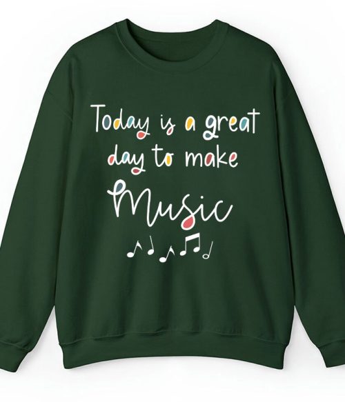 Today Is A Great Day To Make Music Teacher Sweatshirt