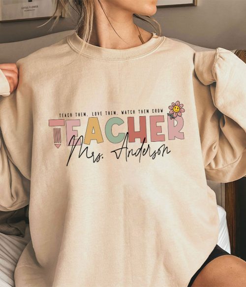 Personalized Name Teach Love Watch Them Grow Teacher Sweatshirt