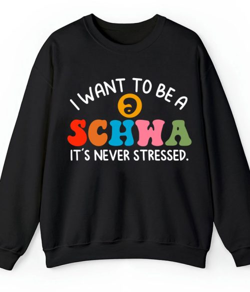 I Want To Be A Schwa It's Never Stressed Teacher Sweatshirt