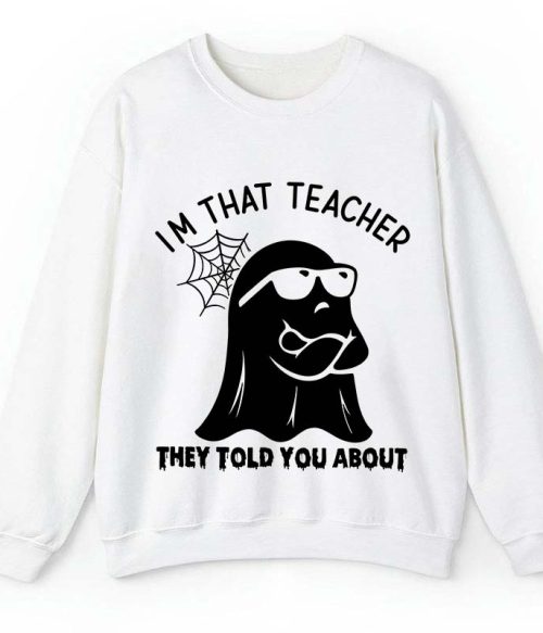 I'm That Teacher They Told You About Teacher Sweatshirt