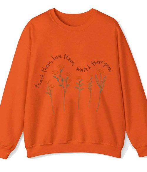 Teach Them Love Them Watch Them Grow Teacher Sweatshirt