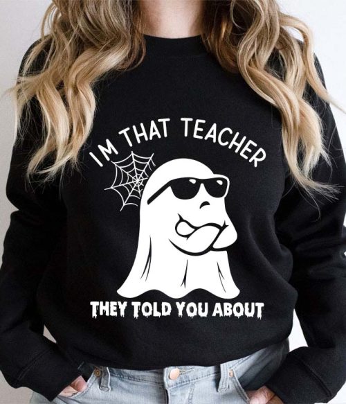 I'm That Teacher They Told You About Teacher Sweatshirt