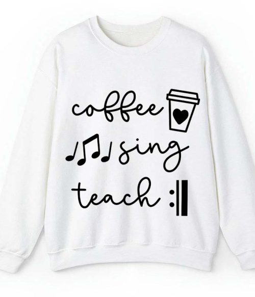 Coffee Sing Teach Teacher Sweatshirt