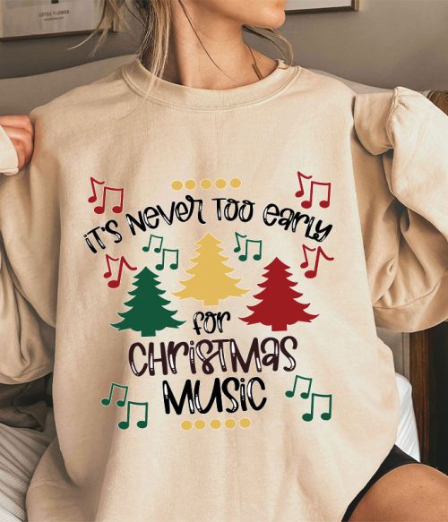 It's Never Too Early For Christmas Music Teacher T-Shirt Sweatshirt