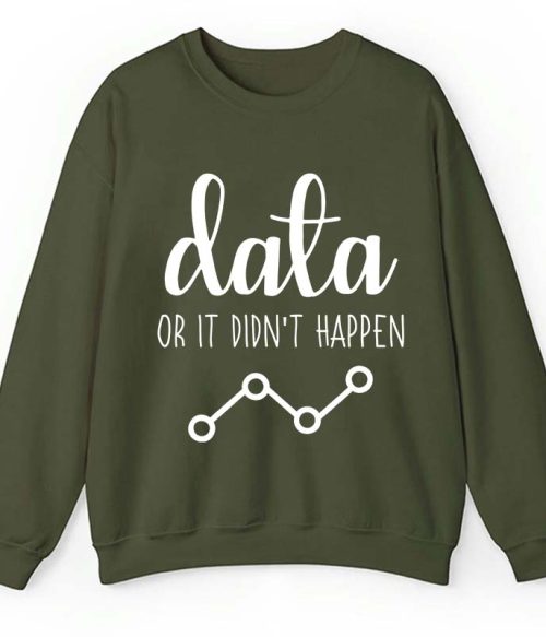 Data Or It Didn't Happen Teacher Sweatshirt