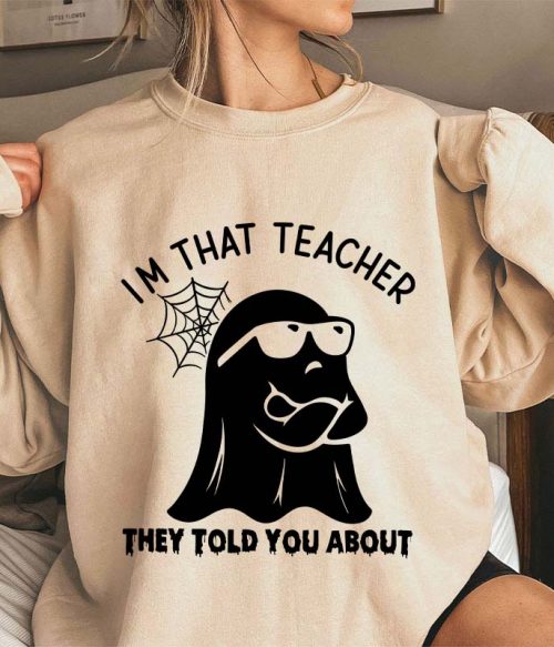 I'm That Teacher They Told You About Teacher Sweatshirt