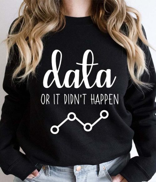 Data Or It Didn't Happen Teacher Sweatshirt