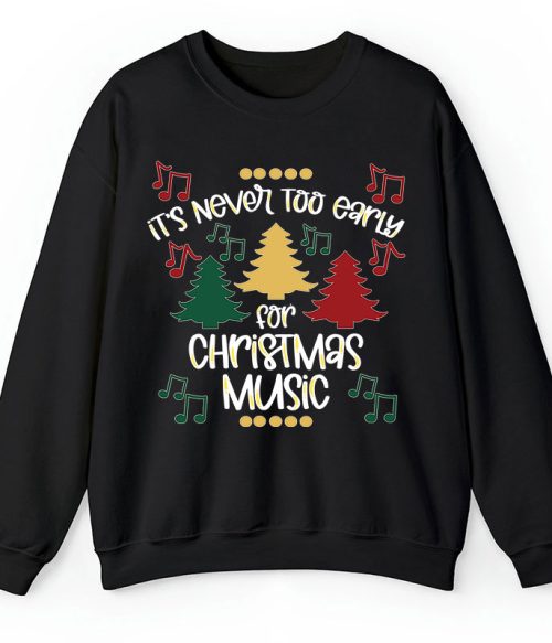 It's Never Too Early For Christmas Music Teacher T-Shirt Sweatshirt