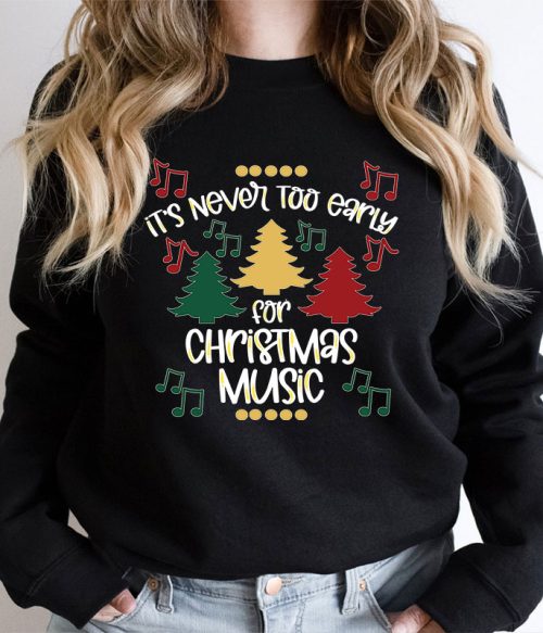 It's Never Too Early For Christmas Music Teacher T-Shirt Sweatshirt