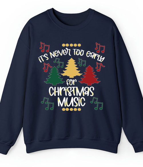 It's Never Too Early For Christmas Music Teacher T-Shirt Sweatshirt