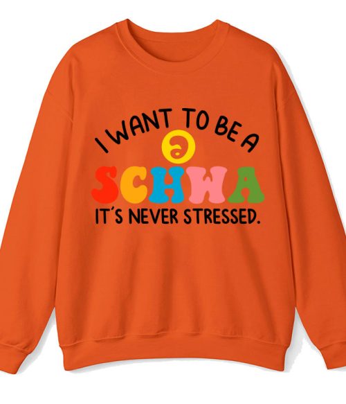 I Want To Be A Schwa It's Never Stressed Teacher Sweatshirt