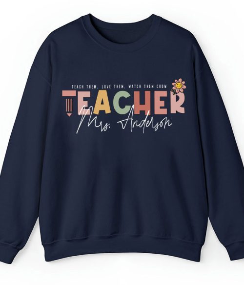 Personalized Name Teach Love Watch Them Grow Teacher Sweatshirt