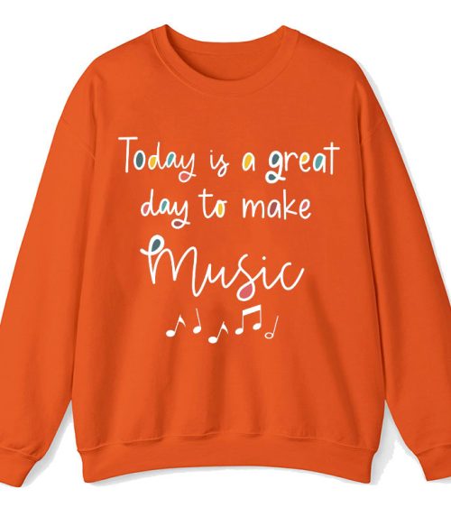 Today Is A Great Day To Make Music Teacher Sweatshirt