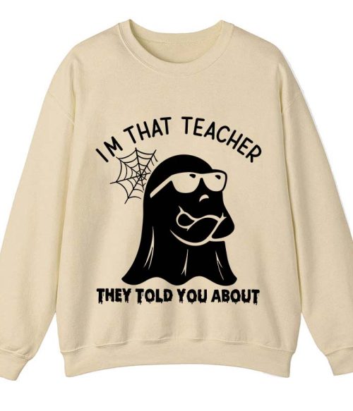 I'm That Teacher They Told You About Teacher Sweatshirt