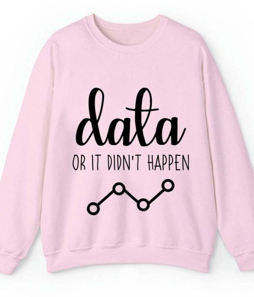 Data Or It Didn't Happen Teacher Sweatshirt
