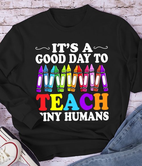It's A Good Day To Teach Tiny Humans Coloured Crayons Teacher Long Sleeve T-Shirt