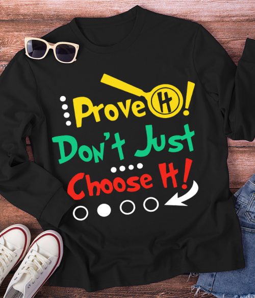 Prove It Don't Just Choose It Long Sleeve T-Shirt