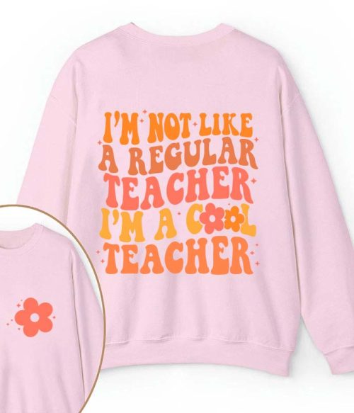 I'm Not Like A Regular Teacher Teacher Two Sided Sweatshirt