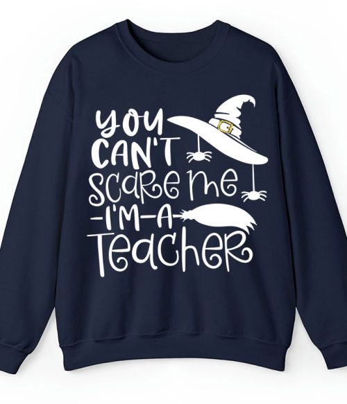 You Can't Scare Me I'm A Teacher Sweatshirt