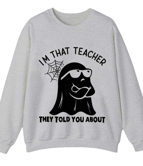 I'm That Teacher They Told You About Teacher Sweatshirt