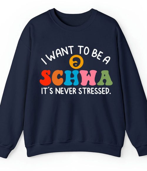 I Want To Be A Schwa It's Never Stressed Teacher Sweatshirt
