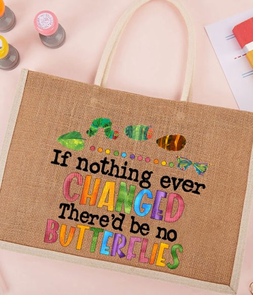 If Nothing Ever Changed Teacher Jute Bag