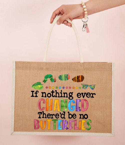 If Nothing Ever Changed Teacher Jute Bag