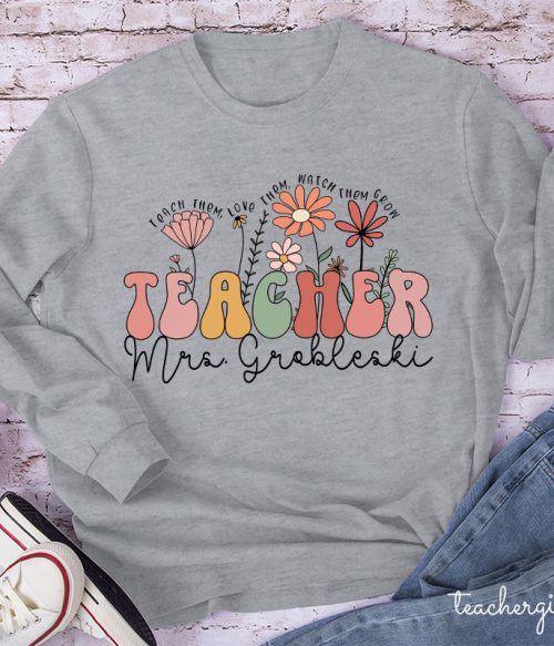 Personalized Teach Them Love Them Watch Them Grow Teacher Long Sleeve T-Shirt
