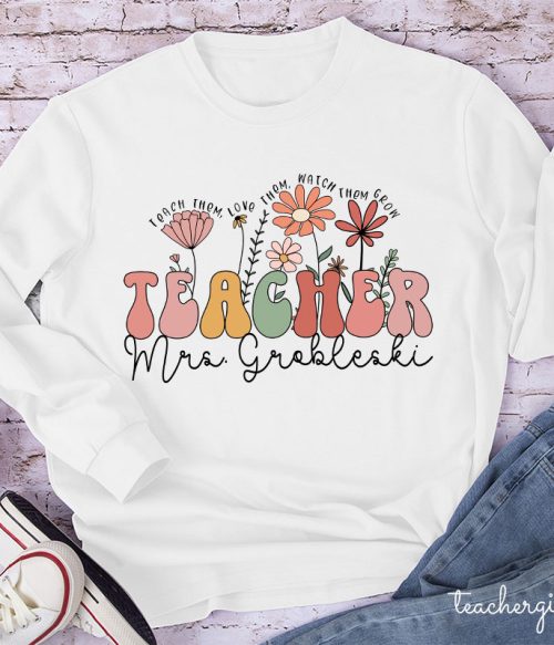 Personalized Teach Them Love Them Watch Them Grow Teacher Long Sleeve T-Shirt