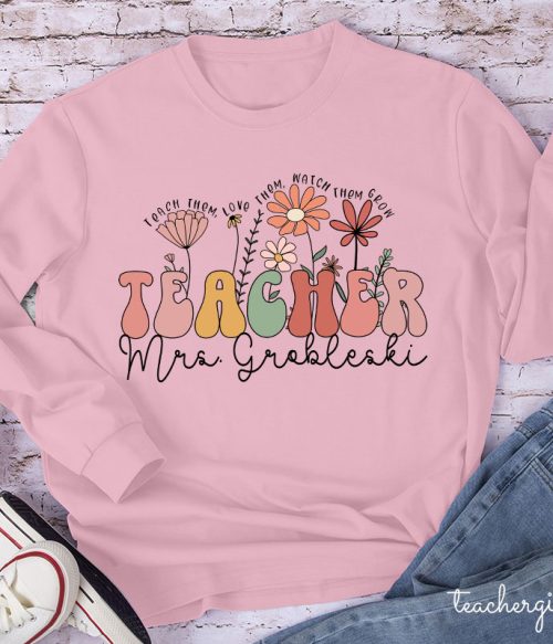 Personalized Teach Them Love Them Watch Them Grow Teacher Long Sleeve T-Shirt