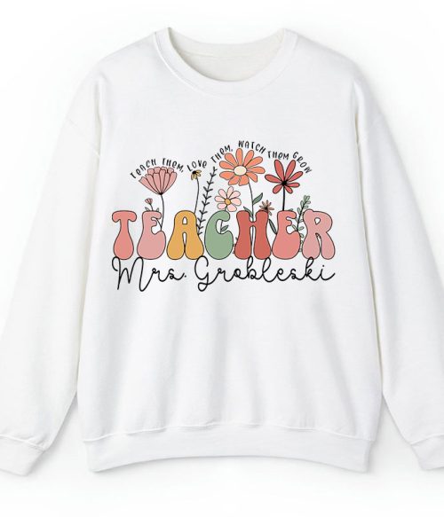 Personalized Teach Them Love Them Watch Them Grow Teacher Sweatshirt