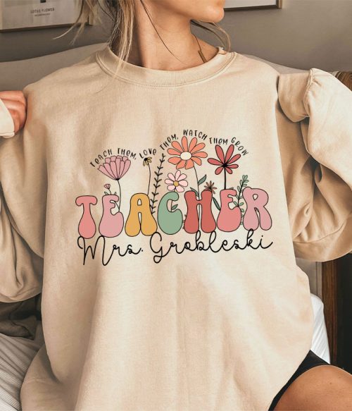 Personalized Teach Them Love Them Watch Them Grow Teacher Sweatshirt