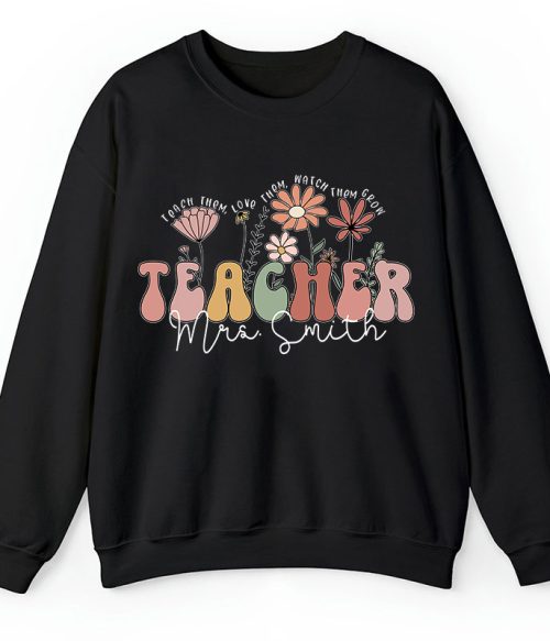 Personalized Teach Them Love Them Watch Them Grow Teacher Sweatshirt