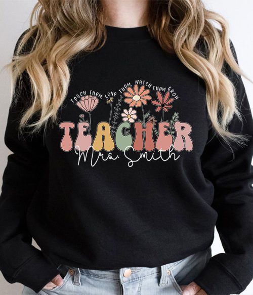 Personalized Teach Them Love Them Watch Them Grow Teacher Sweatshirt