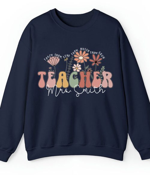 Personalized Teach Them Love Them Watch Them Grow Teacher Sweatshirt