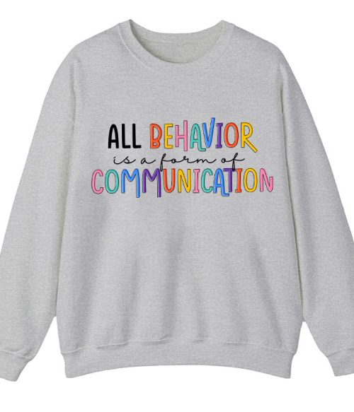 All Behavior Is A Form Of Communication Teacher Sweatshirt