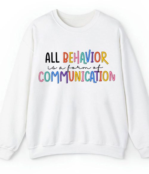 All Behavior Is A Form Of Communication Teacher Sweatshirt