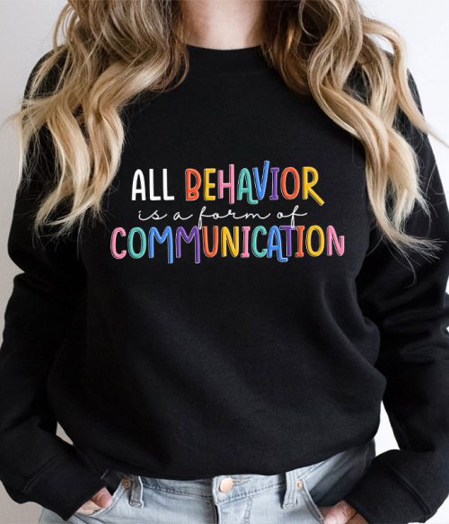 All Behavior Is A Form Of Communication Teacher Sweatshirt