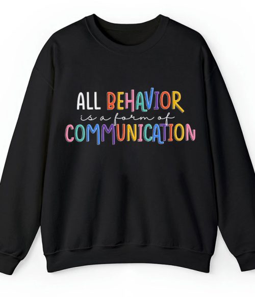 All Behavior Is A Form Of Communication Teacher Sweatshirt