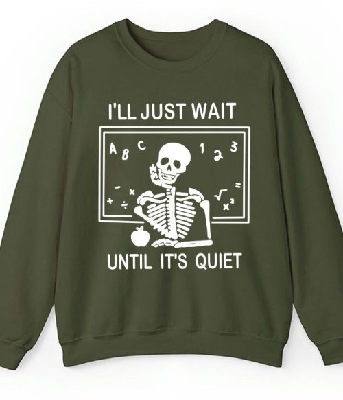 I'll Just Wait Until It's Quiet Teacher Sweatshirt