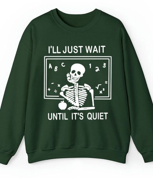 I'll Just Wait Until It's Quiet Teacher Sweatshirt
