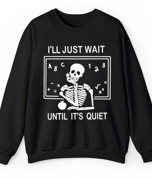 I'll Just Wait Until It's Quiet Teacher Sweatshirt