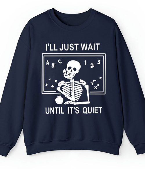 I'll Just Wait Until It's Quiet Teacher Sweatshirt
