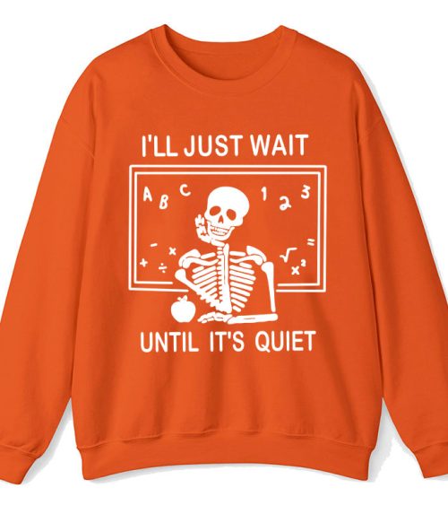 I'll Just Wait Until It's Quiet Teacher Sweatshirt