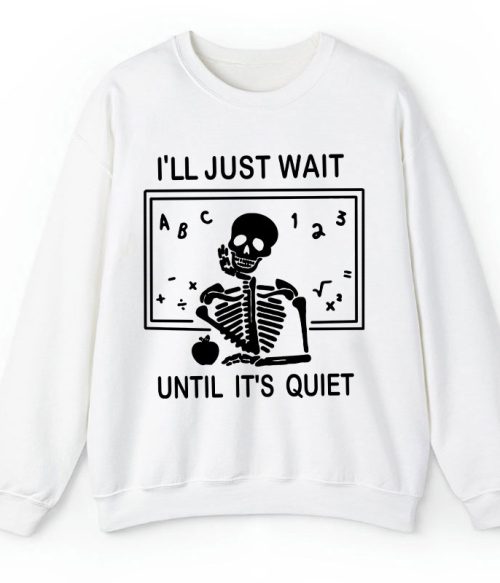 I'll Just Wait Until It's Quiet Teacher Sweatshirt