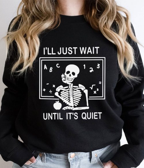 I'll Just Wait Until It's Quiet Teacher Sweatshirt